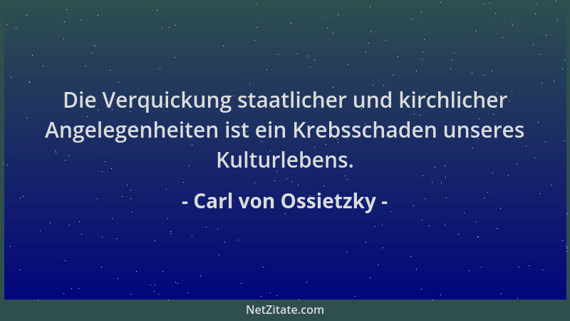 Carl von Ossietzky - Die Verquickung staatlicher und kirchlicher Angelegenheiten ist ein Krebsschaden unseres Kulturlebens....