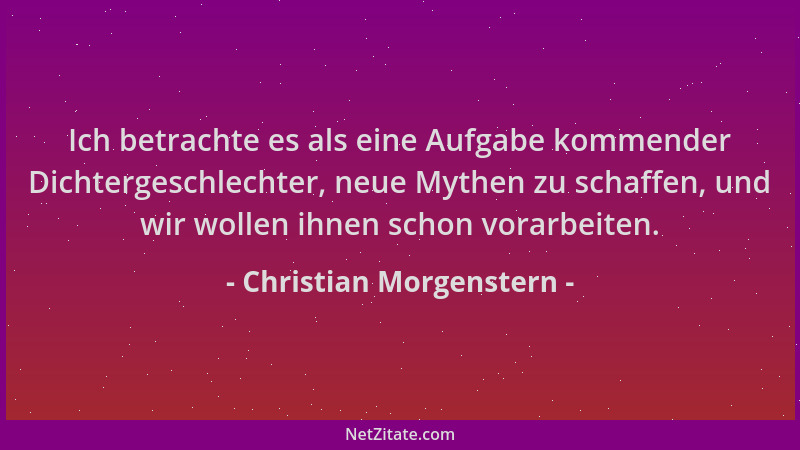 Christian Morgenstern - Ich betrachte es als eine Aufgabe kommender Dichtergeschlechter, neue Mythen zu schaffen, und wir w...