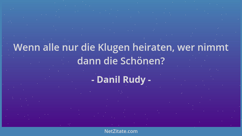 Danil Rudy - Wenn alle nur die Klugen heiraten, wer nimmt dann die Schönen?...