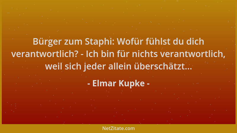 Elmar Kupke - Bürger zum Staphi: Wofür fühlst du dich verantwortlich? - Ich bin für nichts verantwortlich, weil sich jeder...
