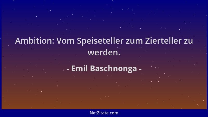 Emil Baschnonga - Ambition: Vom Speiseteller zum Zierteller zu werden....
