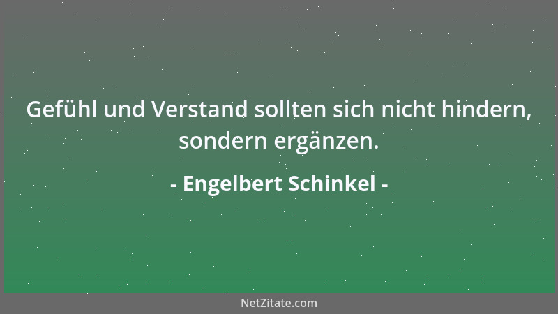 Engelbert Schinkel - Gefühl und Verstand sollten sich nicht hindern, sondern ergänzen....