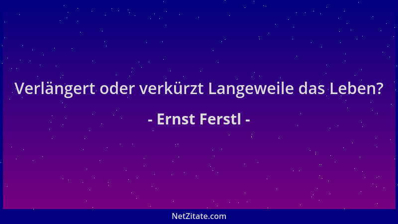 Ernst Ferstl - Verlängert oder verkürzt Langeweile das Leben?...