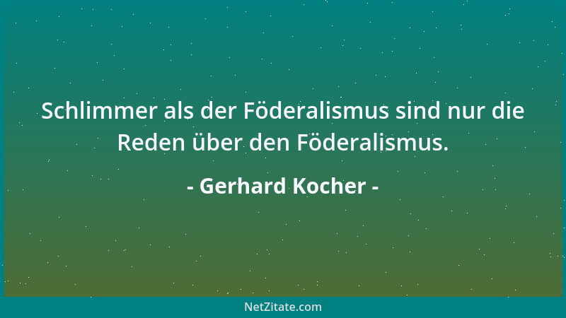 Gerhard Kocher - Schlimmer als der Föderalismus sind nur die Reden über den Föderalismus....