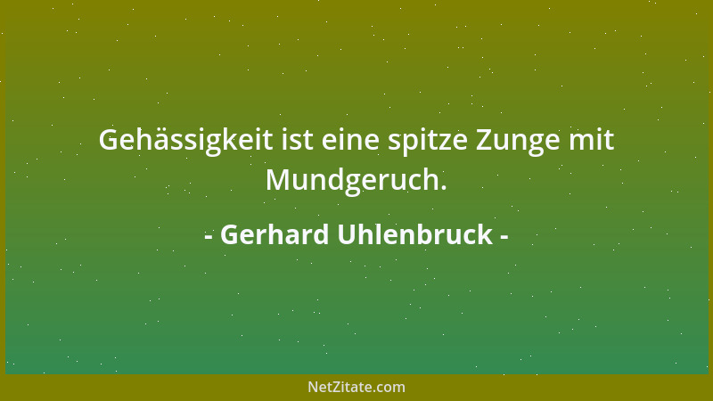 Gerhard Uhlenbruck - Gehässigkeit ist eine spitze Zunge mit Mundgeruch....