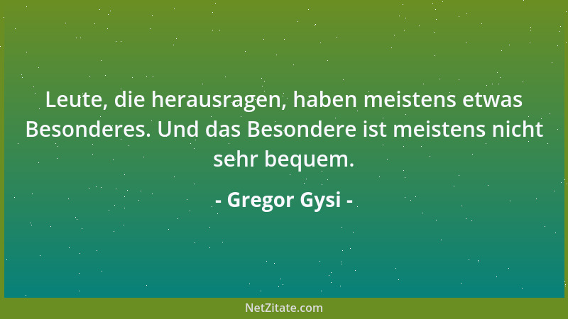 Gregor Gysi - Leute, die herausragen, haben meistens etwas Besonderes. Und das Besondere ist meistens nicht sehr bequem....