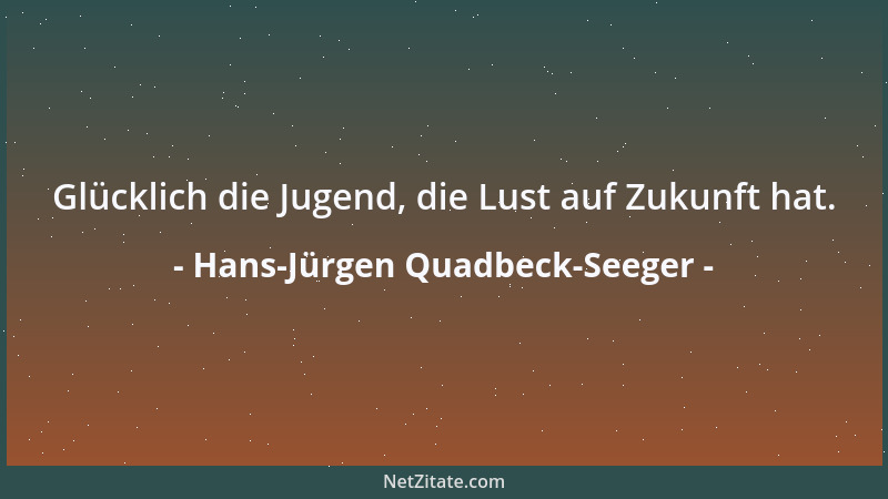 Hans-Jürgen Quadbeck-Seeger - Glücklich die Jugend, die Lust auf Zukunft hat....