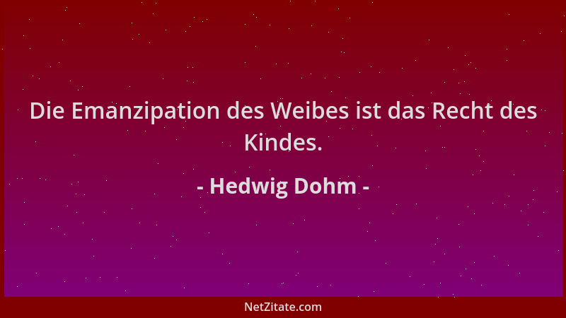 Hedwig Dohm - Die Emanzipation des Weibes ist das Recht des Kindes....