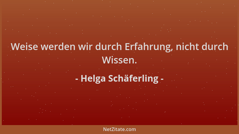 Helga Schäferling - Weise werden wir durch Erfahrung, nicht durch Wissen....