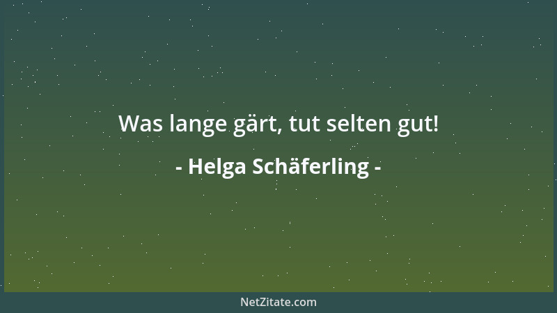 Helga Schäferling - Was lange gärt, tut selten gut!...