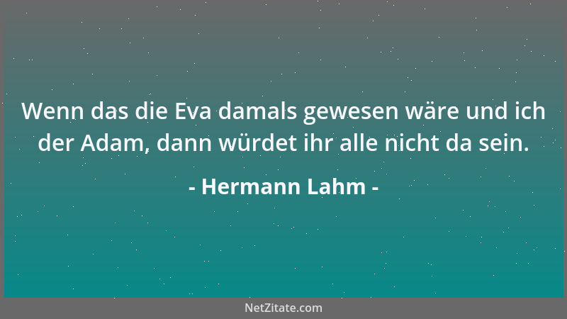 Hermann Lahm - Wenn das die Eva damals gewesen wäre und ich der Adam, dann würdet ihr alle nicht da sein....