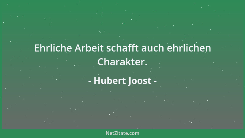 Hubert Joost - Ehrliche Arbeit schafft auch ehrlichen Charakter....