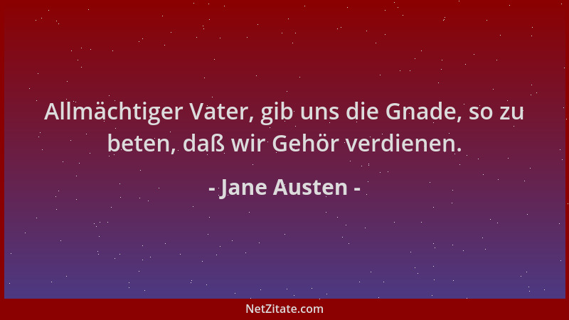 Jane Austen - Allmächtiger Vater, gib uns die Gnade, so zu beten, daß wir Gehör verdienen....
