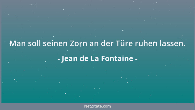 Jean de La Fontaine - Man soll seinen Zorn an der Türe ruhen lassen....