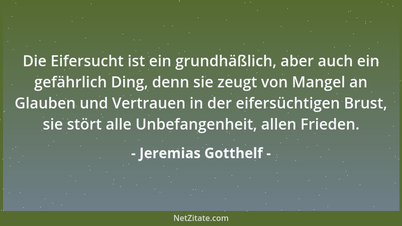Jeremias Gotthelf - Die Eifersucht ist ein grundhäßlich, aber auch ein gefährlich Ding, denn sie zeugt von Mangel an Glaube...
