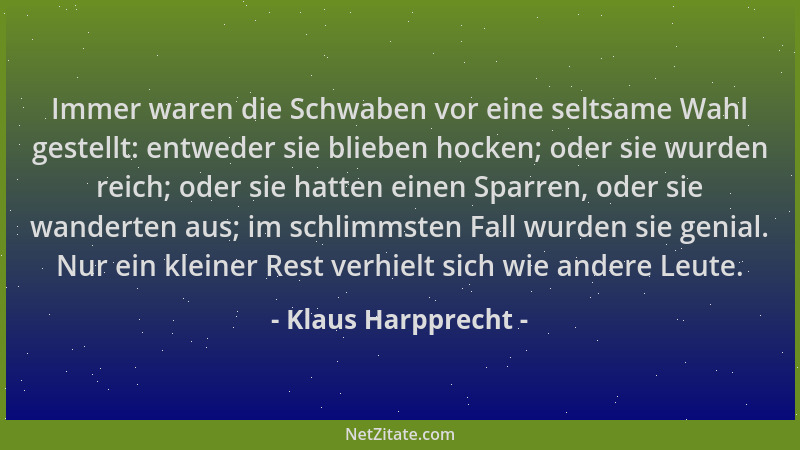 Klaus Harpprecht - Immer waren die Schwaben vor eine seltsame Wahl gestellt: entweder sie blieben hocken; oder sie wurden r...