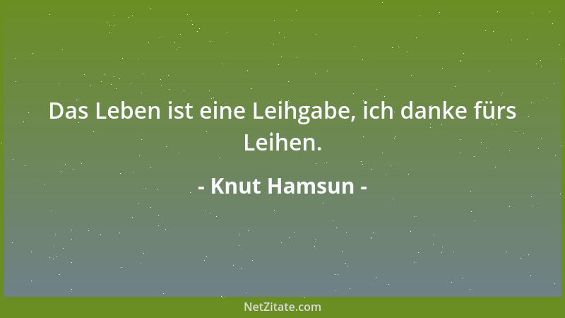 Knut Hamsun - Der Mensch und die Natur bekämpfen einander nicht, sie geben einander recht, sie treten nicht in Wettbewerb,...