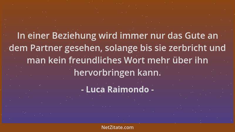 Luca Raimondo - In einer Beziehung wird immer nur das Gute an dem Partner gesehen, solange bis sie zerbricht und man kein f...