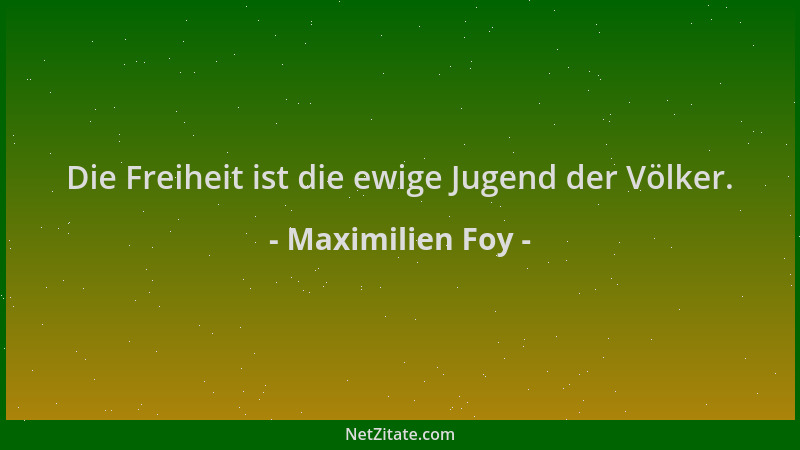 Maximilien Foy - Die Freiheit ist die ewige Jugend der Völker....