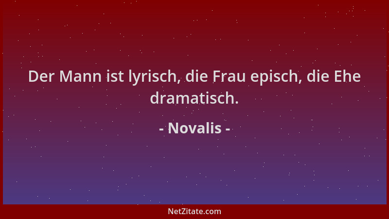 Novalis - Der Mann ist lyrisch, die Frau episch, die Ehe dramatisch....