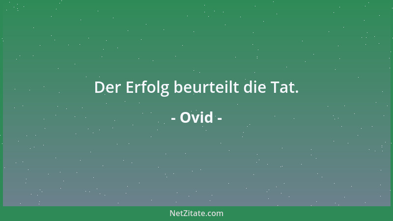 Ovid - Der Erfolg beurteilt die Tat....