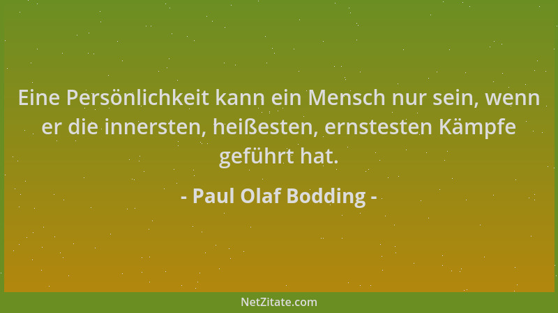 Paul Olaf Bodding - Eine Persönlichkeit kann ein Mensch nur sein, wenn er die innersten, heißesten, ernstesten Kämpfe gefüh...