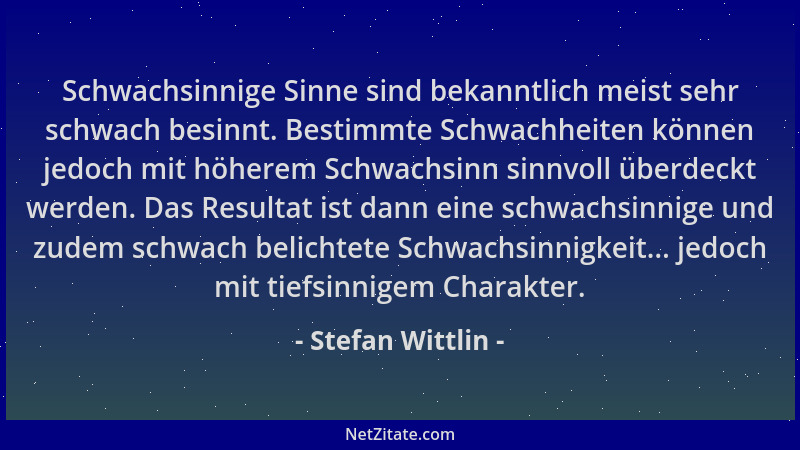 Stefan Wittlin - Schwachsinnige Sinne sind bekanntlich meist sehr schwach besinnt. Bestimmte Schwachheiten können jedoch mi...