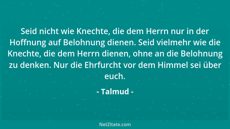 Talmud - Wenn ein Spitzbube dich liebkost, zähle gleich deine Zähne....