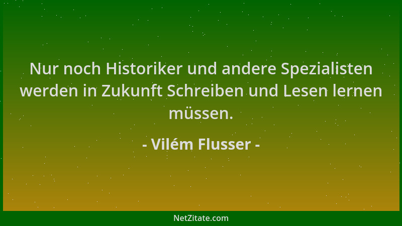 Vilém Flusser - Nur noch Historiker und andere Spezialisten werden in Zukunft Schreiben und Lesen lernen müssen....