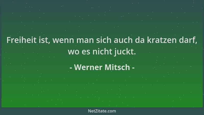 Werner Mitsch - Freiheit ist, wenn man sich auch da kratzen darf, wo es nicht juckt....