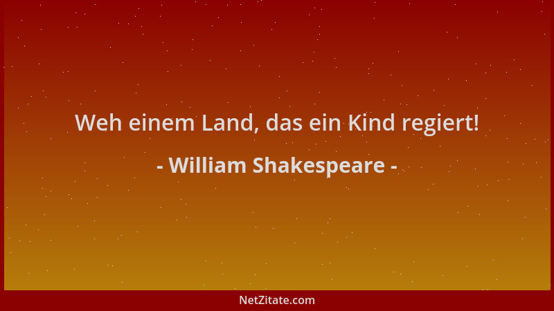 William Shakespeare - Weh einem Land, das ein Kind regiert!...