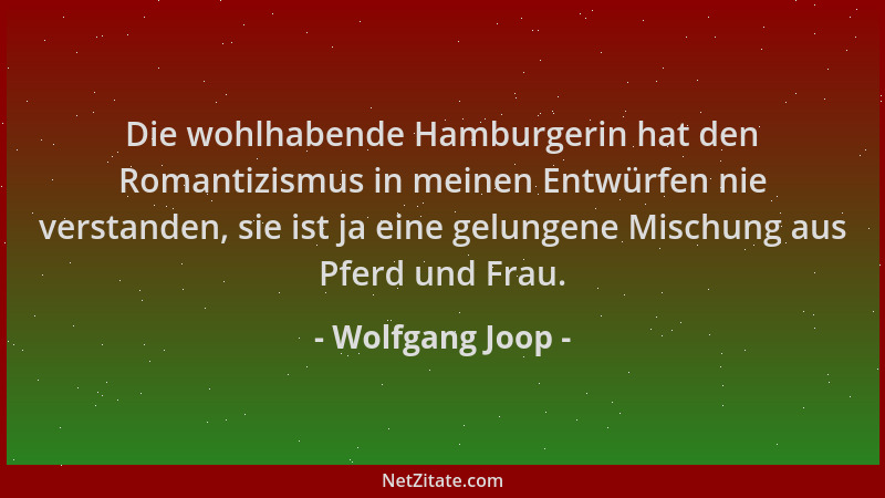 Wolfgang Joop - Die wohlhabende Hamburgerin hat den Romantizismus in meinen Entwürfen nie verstanden, sie ist ja eine gelun...
