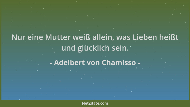 Adelbert von Chamisso - Nur eine Mutter weiß allein, was Lieben heißt und glücklich sein....