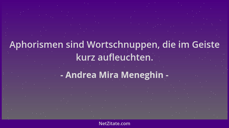Andrea Mira Meneghin - Aphorismen sind Wortschnuppen, die im Geiste kurz aufleuchten....