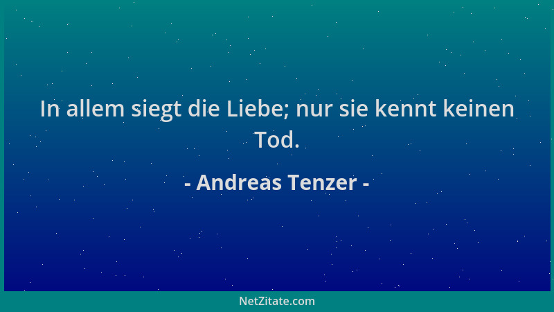 Andreas Tenzer - In allem siegt die Liebe; nur sie kennt keinen Tod....