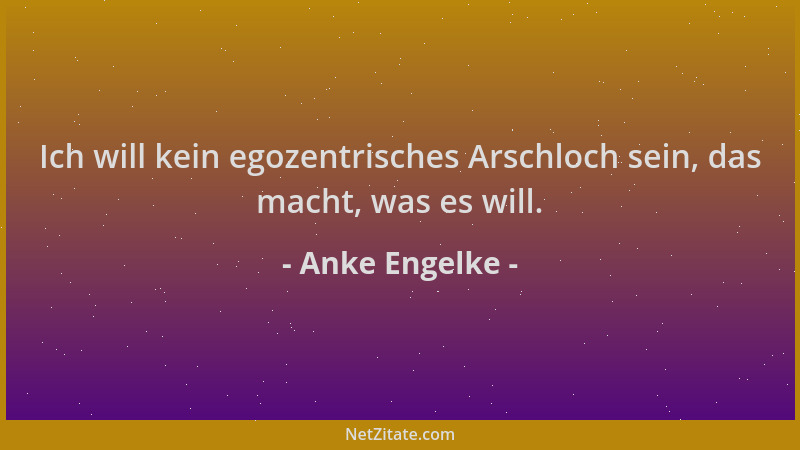 Anke Engelke - Ich will kein egozentrisches Arschloch sein, das macht, was es will....