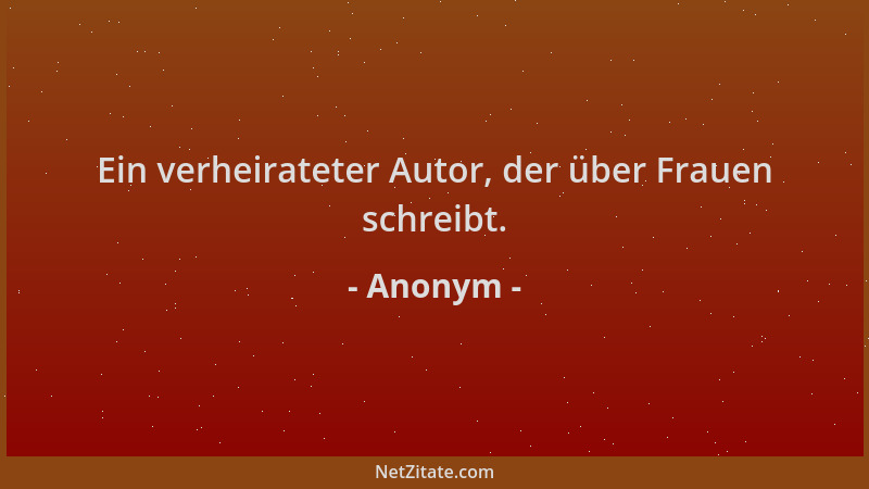 Anonym - Ein verheirateter Autor, der über Frauen schreibt....