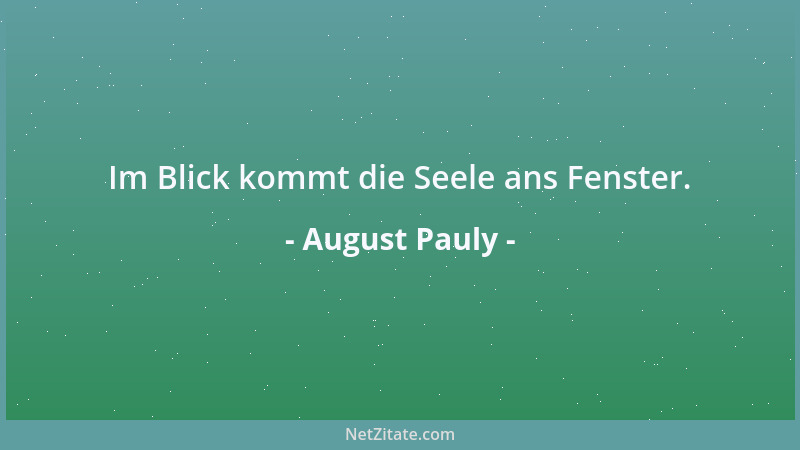 August Pauly - Im Blick kommt die Seele ans Fenster....