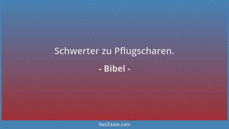Bibel - Schwerter zu Pflugscharen....
