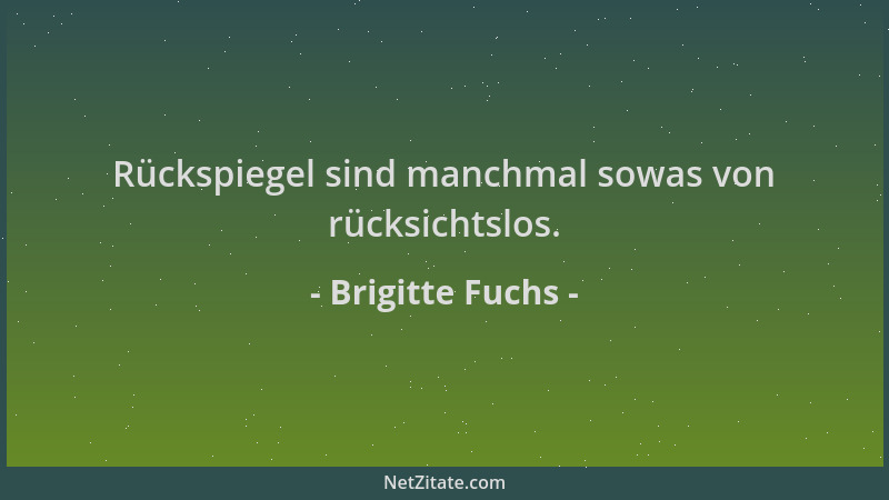 Brigitte Fuchs - Rückspiegel sind manchmal sowas von rücksichtslos....