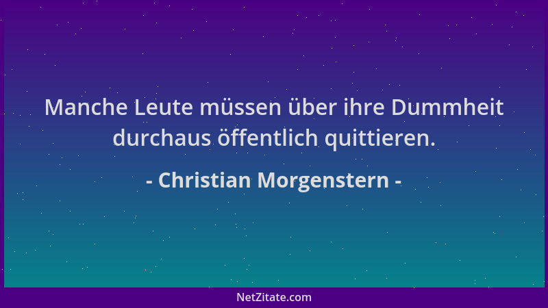 Christian Morgenstern - Manche Leute müssen über ihre Dummheit durchaus öffentlich quittieren....