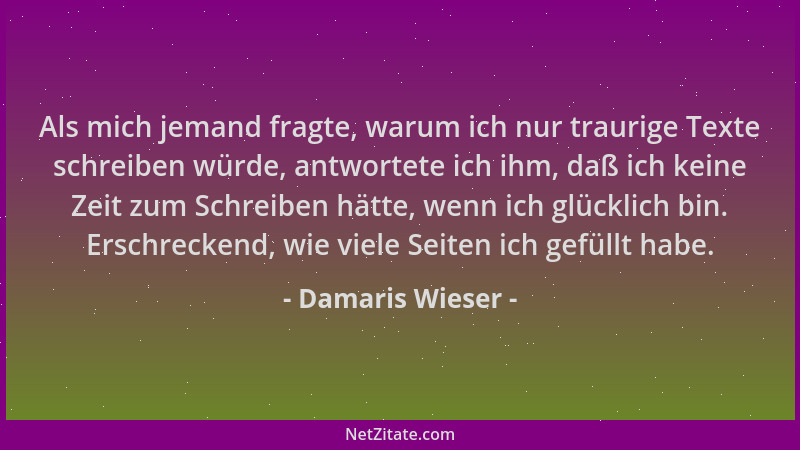 Damaris Wieser - Als mich jemand fragte, warum ich nur traurige Texte schreiben würde, antwortete ich ihm, daß ich keine Ze...