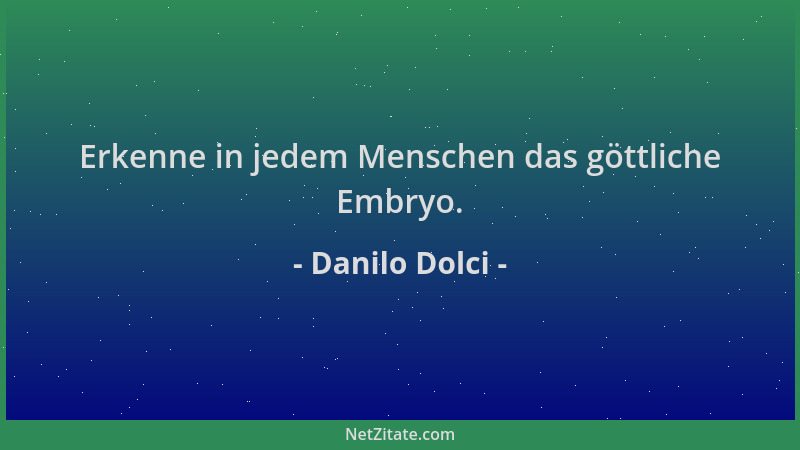 Danilo Dolci - Erkenne in jedem Menschen das göttliche Embryo....