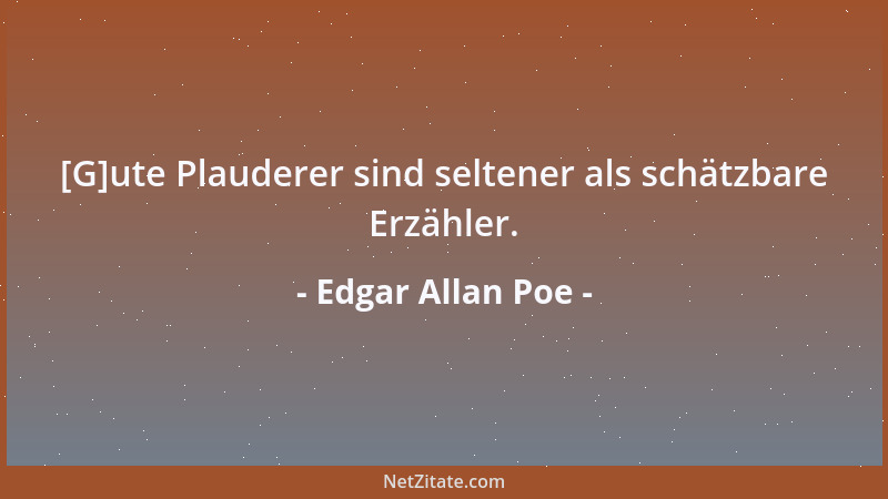 Edgar Allan Poe - [G]ute Plauderer sind seltener als schätzbare Erzähler....
