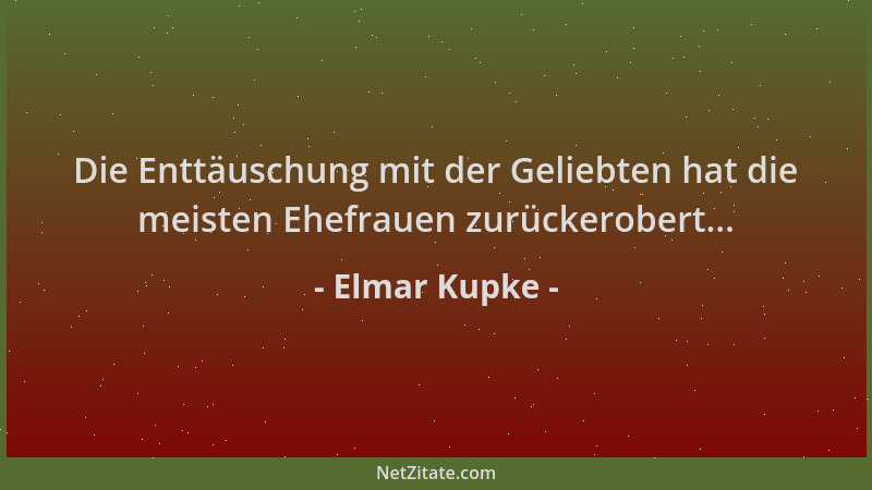 Elmar Kupke - Die Enttäuschung mit der Geliebten hat die meisten Ehefrauen zurückerobert......