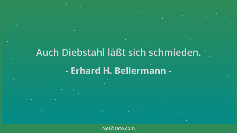 Erhard H. Bellermann - Auch Diebstahl läßt sich schmieden....