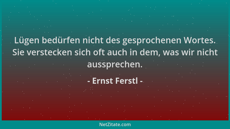 Ernst Ferstl - Lügen bedürfen nicht des gesprochenen Wortes. Sie verstecken sich oft auch in dem, was wir nicht aussprechen...