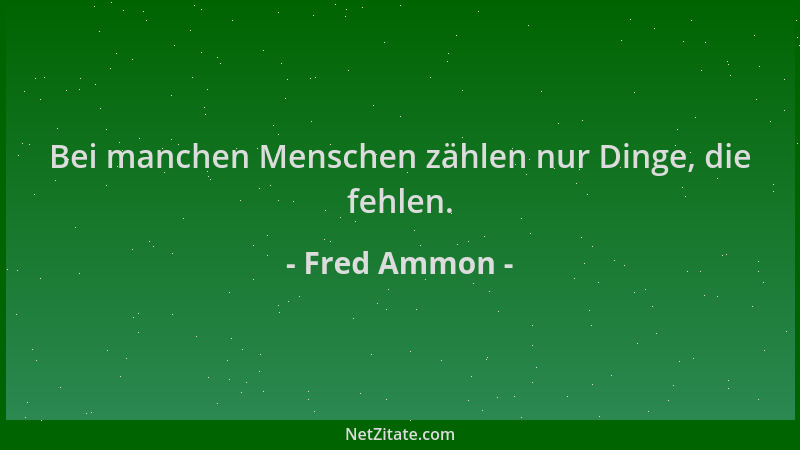 Fred Ammon - Bei manchen Menschen zählen nur Dinge, die fehlen....