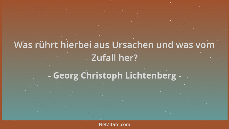 Georg Christoph Lichtenberg - Was rührt hierbei aus Ursachen und was vom Zufall her?...