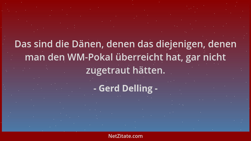 Gerd Delling - Das sind die Dänen, denen das diejenigen, denen man den WM-Pokal überreicht hat, gar nicht zugetraut hätten....